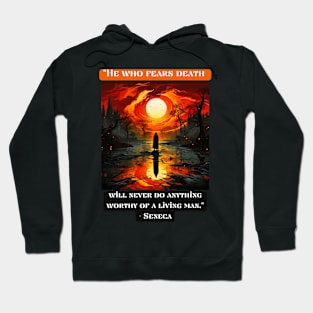 "He who fears death will never do anything worthy of a living man." - Seneca Hoodie